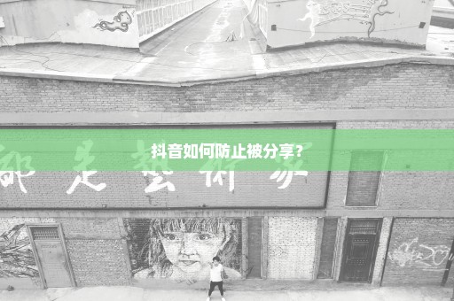 抖音如何防止被分享？