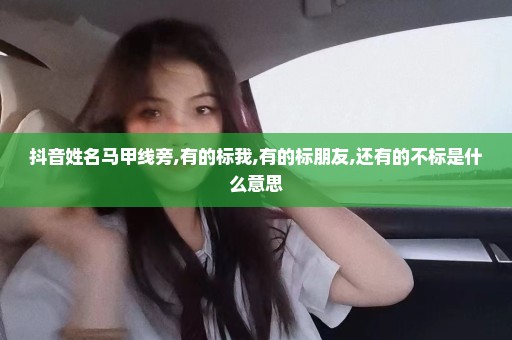 抖音姓名马甲线旁,有的标我,有的标朋友,还有的不标是什么意思