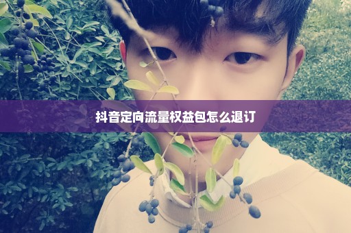 抖音定向流量权益包怎么退订