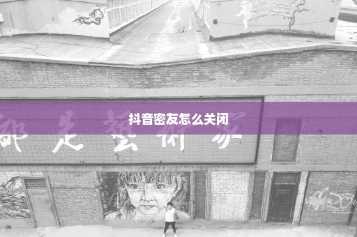 抖音密友怎么关闭