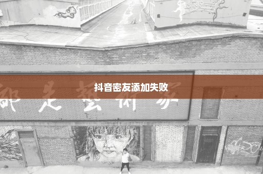 抖音密友添加失败