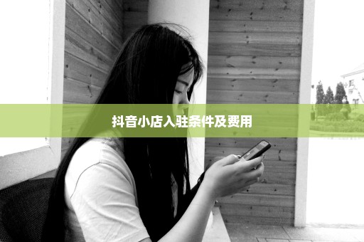 抖音小店入驻条件及费用