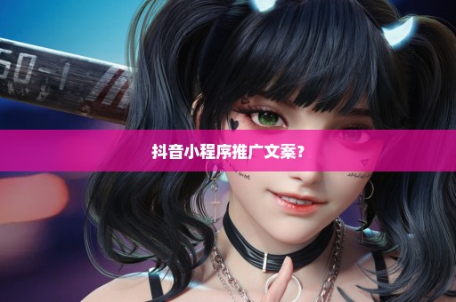 抖音小程序推广文案？