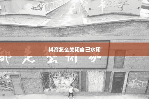 抖音怎么关闭自己水印