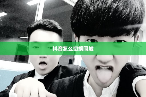 抖音怎么切换同城