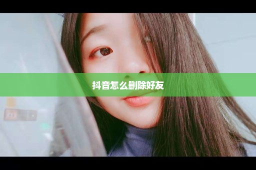 抖音怎么删除好友