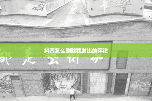 抖音怎么删除我发出的评论