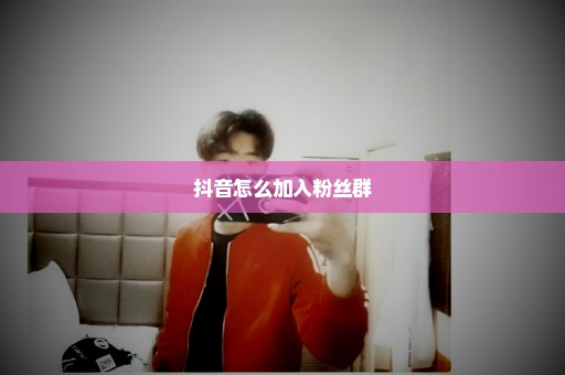 抖音怎么加入粉丝群
