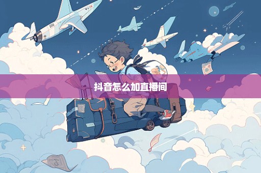 抖音怎么加直播间