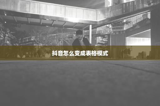 抖音怎么变成表格模式