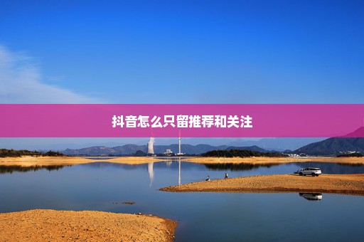 抖音怎么只留推荐和关注