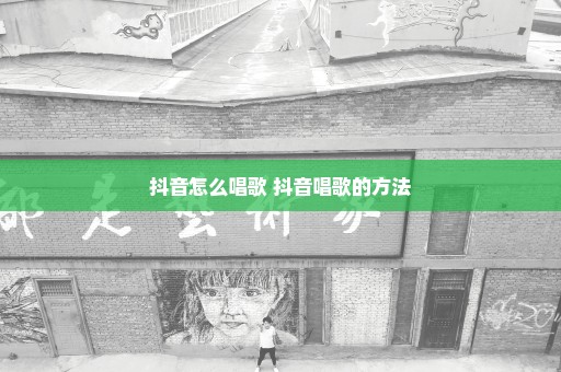 抖音怎么唱歌 抖音唱歌的方法