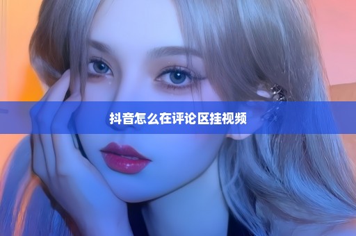 抖音怎么在评论区挂视频