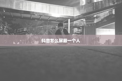 抖音怎么屏蔽一个人
