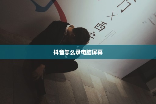 抖音怎么录电脑屏幕
