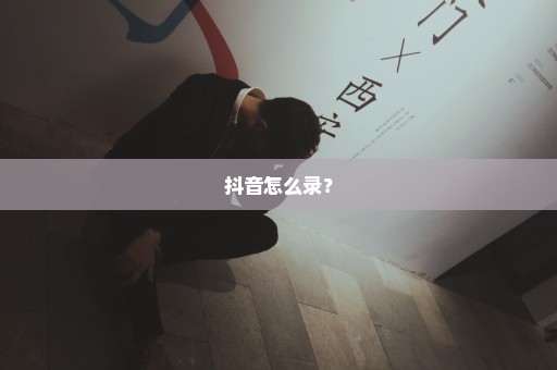 抖音怎么录？