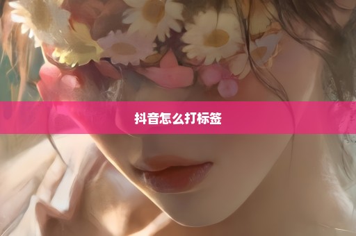 抖音怎么打标签