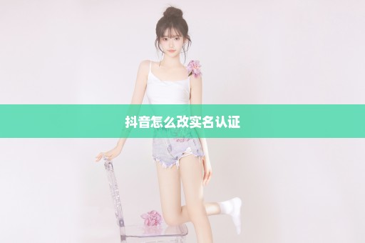 抖音怎么改实名认证