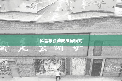 抖音怎么改成横屏模式