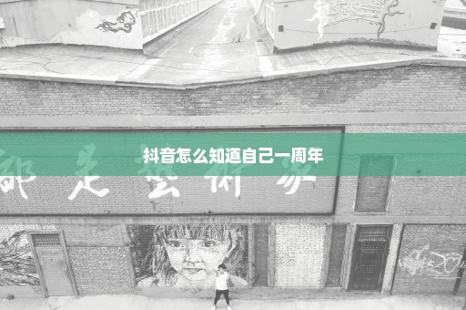 抖音怎么知道自己一周年