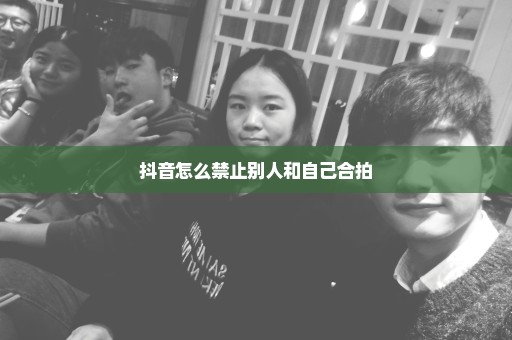抖音怎么禁止别人和自己合拍