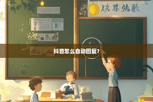 抖音怎么自动回复？