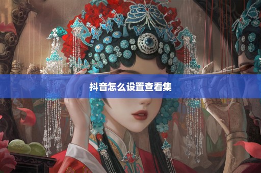 抖音怎么设置查看集