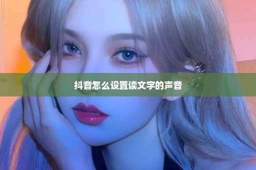 抖音怎么设置读文字的声音