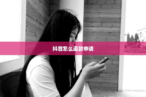 抖音怎么退款申请