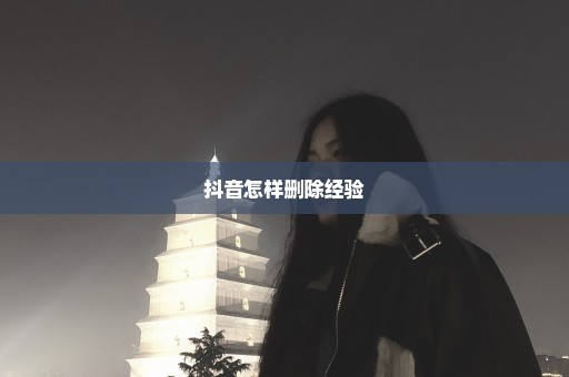 抖音怎样删除经验