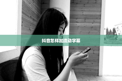 抖音怎样加流动字幕