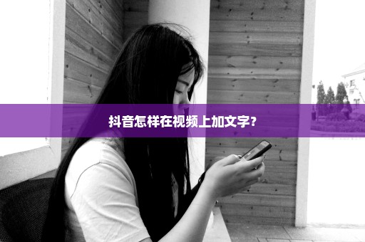 抖音怎样在视频上加文字？