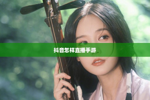 抖音怎样直播手游