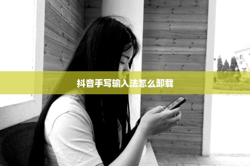 抖音手写输入法怎么卸载
