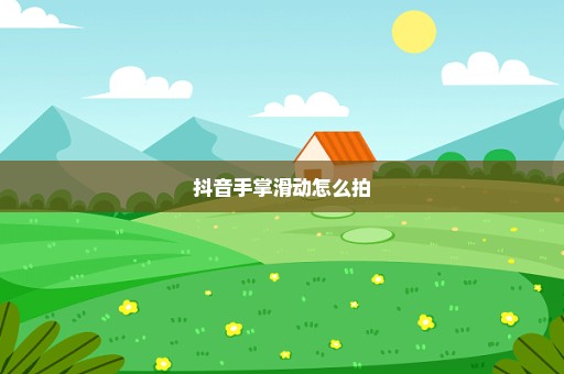 抖音手掌滑动怎么拍