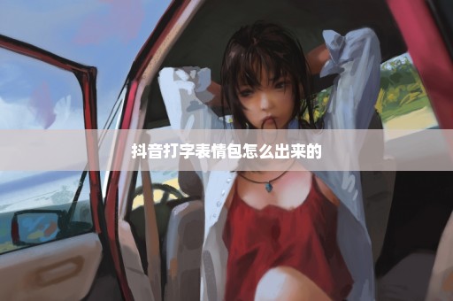 抖音打字表情包怎么出来的