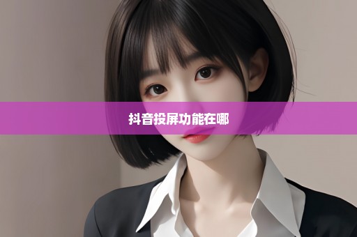 抖音投屏功能在哪