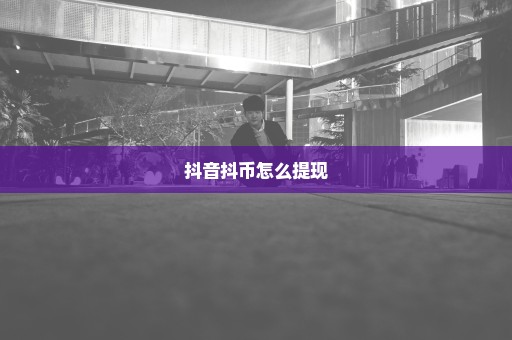 抖音抖币怎么提现