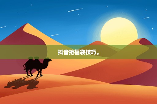 抖音抢福袋技巧。
