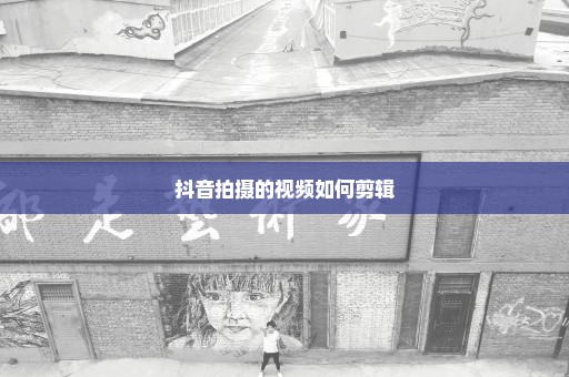 抖音拍摄的视频如何剪辑