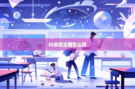 抖音招主播怎么样