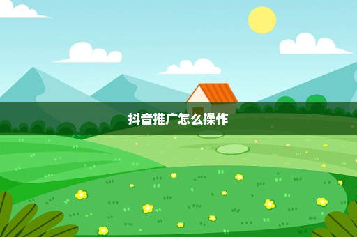 抖音推广怎么操作