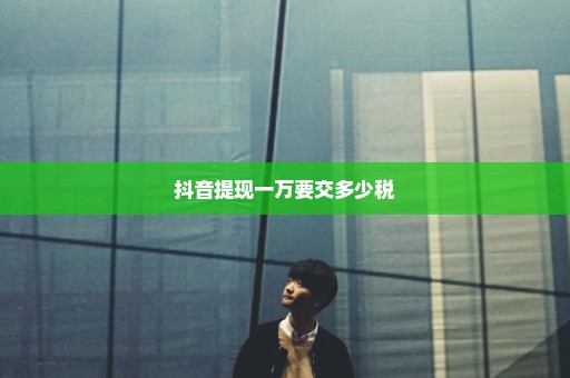 抖音提现一万要交多少税