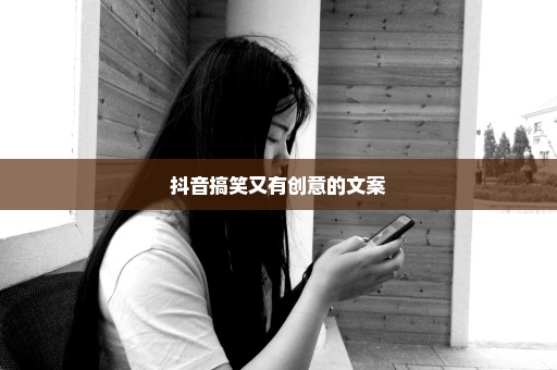 抖音搞笑又有创意的文案