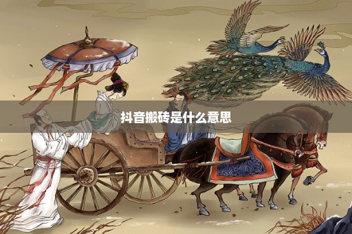 抖音搬砖是什么意思