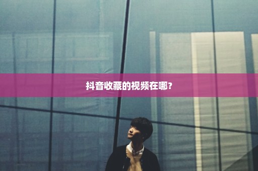 抖音收藏的视频在哪？