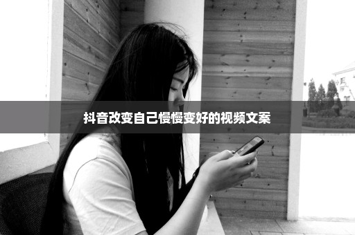 抖音改变自己慢慢变好的视频文案