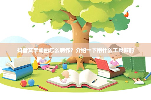 抖音文字动画怎么制作？介绍一下用什么工具做的