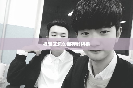 抖音文怎么保存到相册