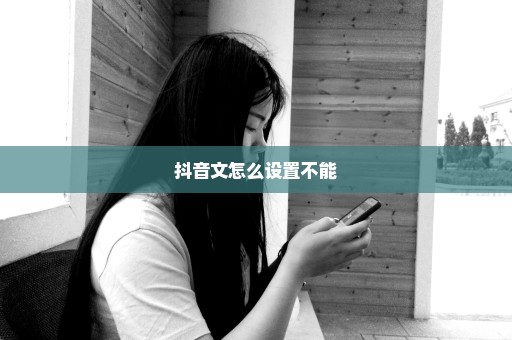 抖音文怎么设置不能